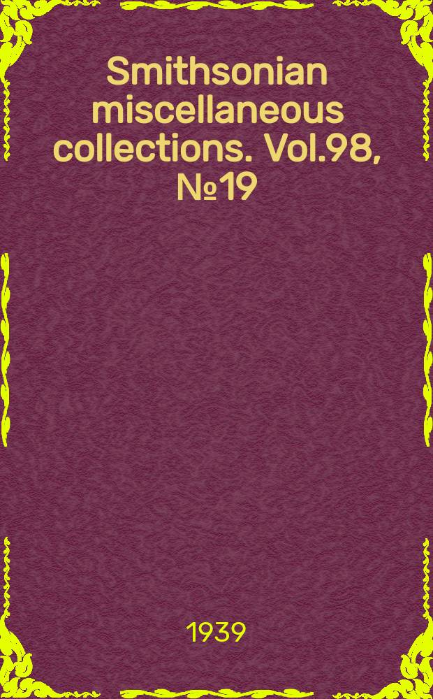Smithsonian miscellaneous collections. Vol.98, №19