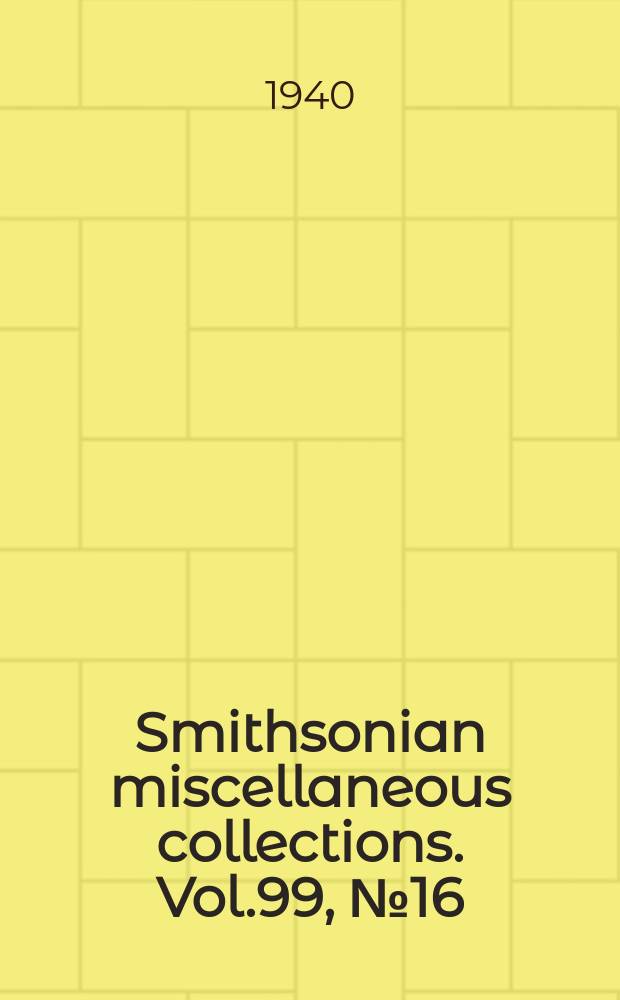 Smithsonian miscellaneous collections. Vol.99, №16