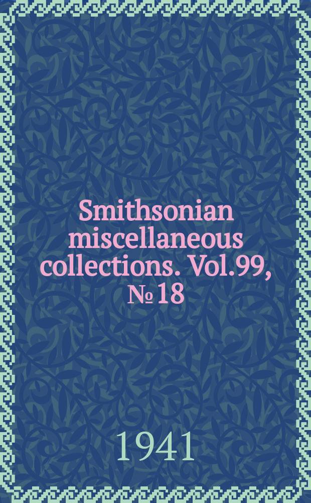 Smithsonian miscellaneous collections. Vol.99, №18(1940)