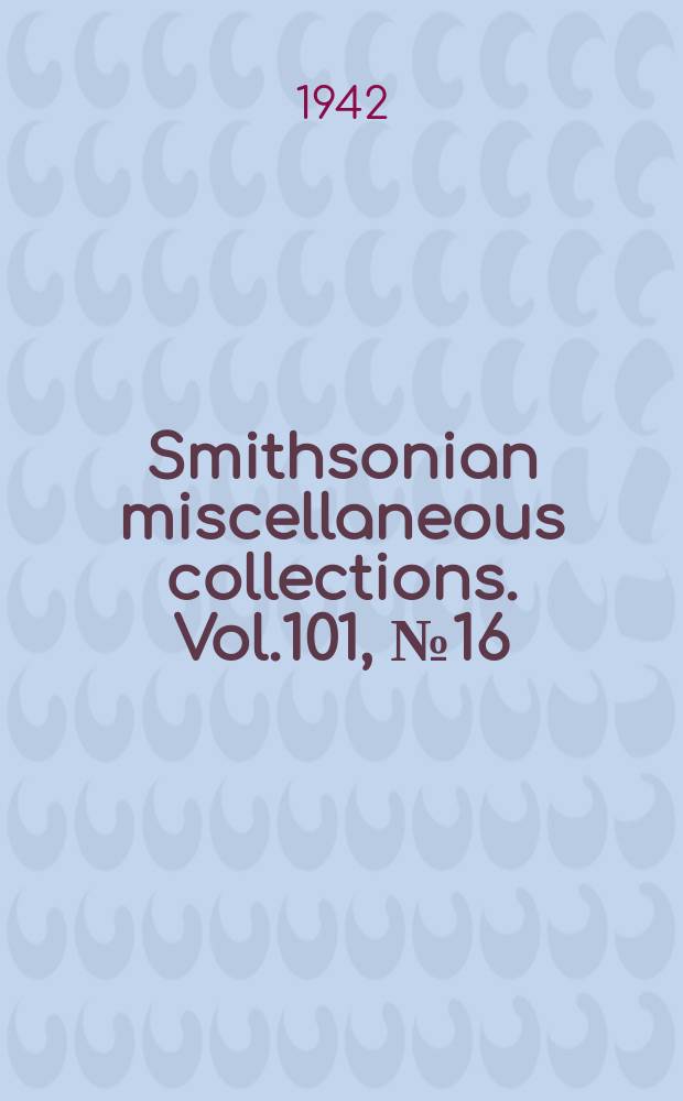 Smithsonian miscellaneous collections. Vol.101, №16