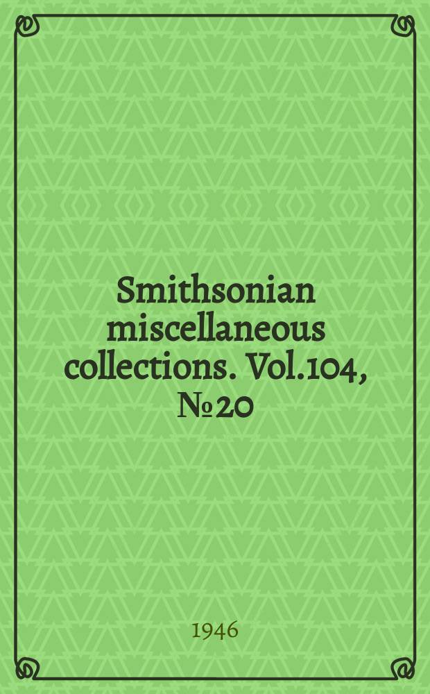 Smithsonian miscellaneous collections. Vol.104, №20