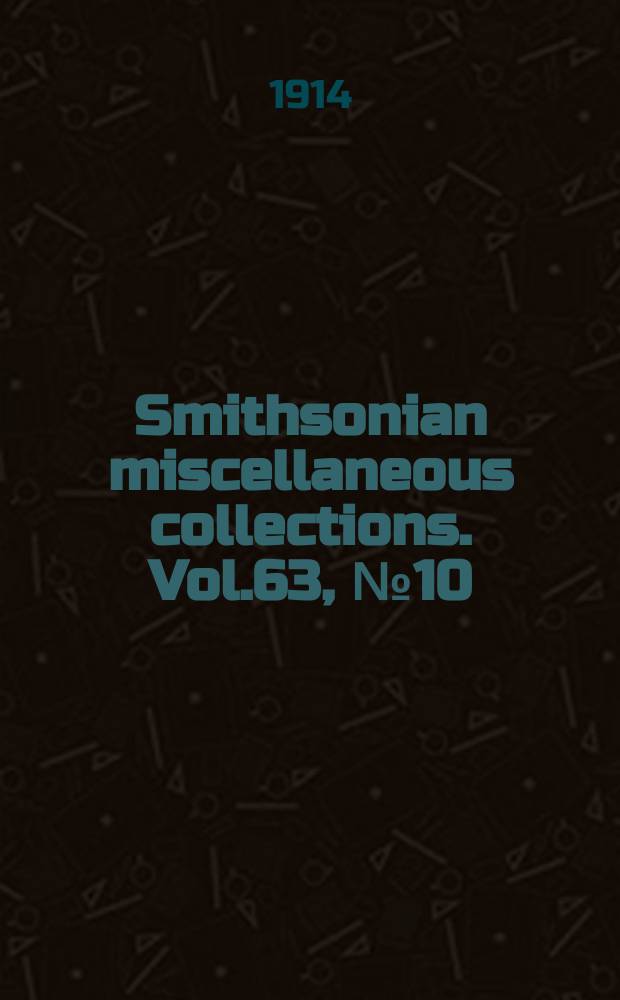Smithsonian miscellaneous collections. Vol.63, №10