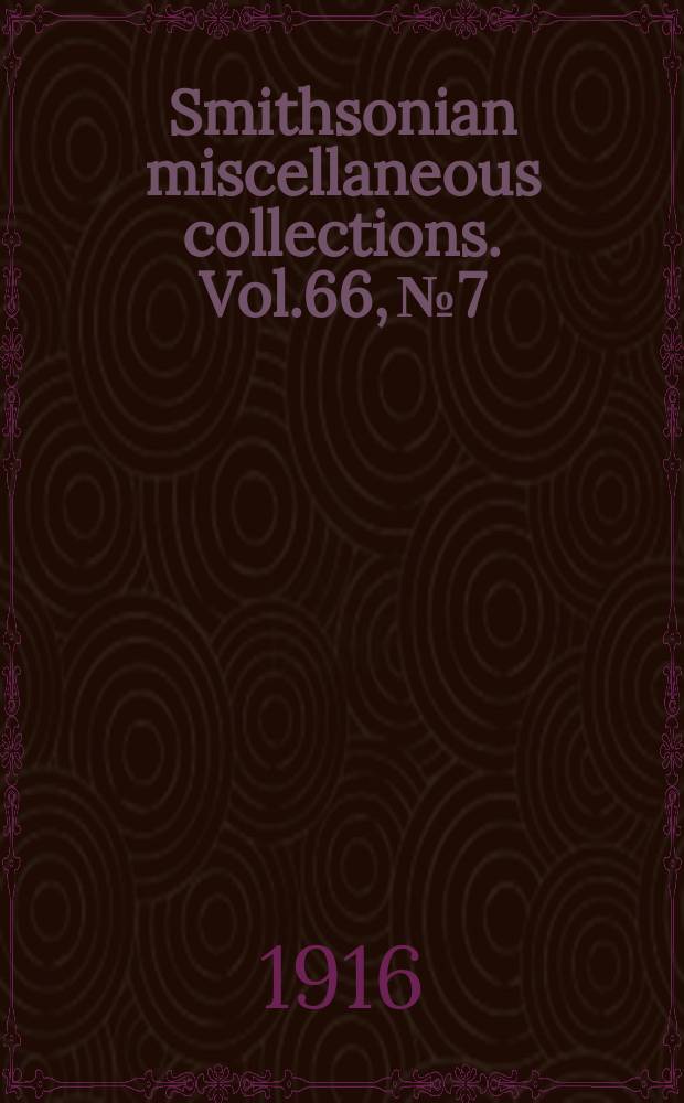 Smithsonian miscellaneous collections. Vol.66, №7