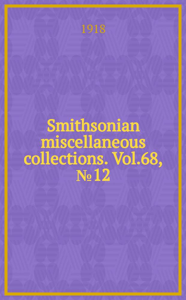 Smithsonian miscellaneous collections. Vol.68, №12