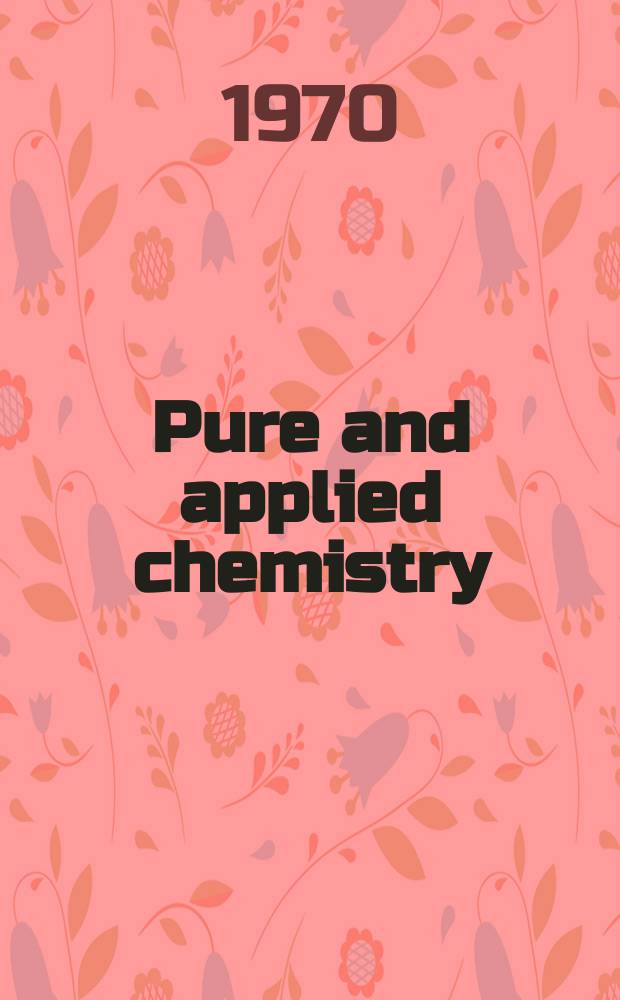 Pure and applied chemistry : The official journal of the International union of pure and applied chemistry. Vol.21, №1