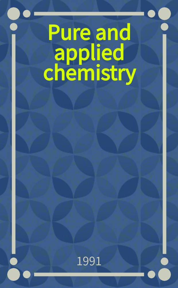 Pure and applied chemistry : The official journal of the International union of pure and applied chemistry. Vol.63, №4