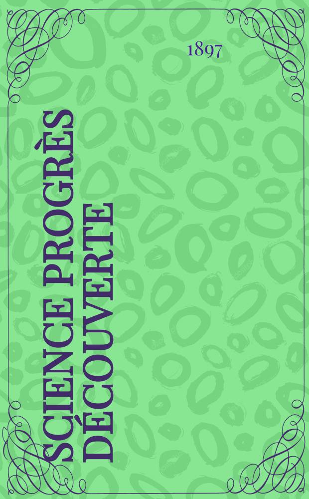 Science progr&egrave;s d&eacute;couverte : Revue de la Soci&eacute;t&eacute; des ing&eacute;nieurs civils de France. Ann&eacute;e25 1897, Semestre1-2, №1229