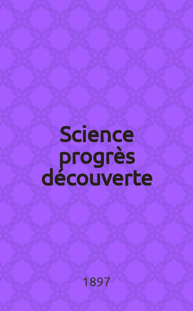 Science progrès découverte : Revue de la Société des ingénieurs civils de France. Année25 1897, Semestre1-2, №1245