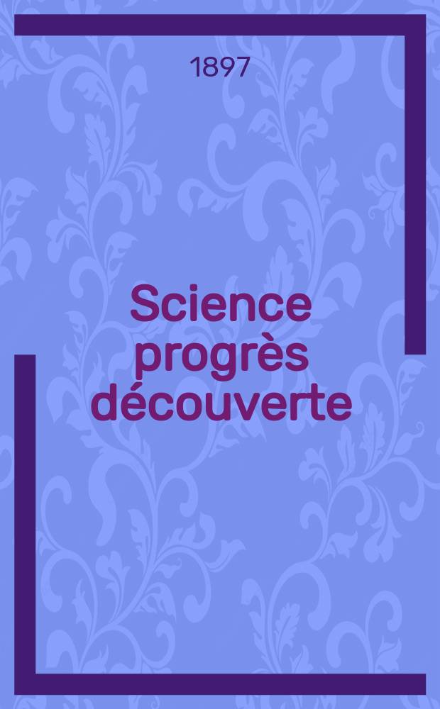 Science progrès découverte : Revue de la Société des ingénieurs civils de France. Année25 1897, Semestre1-2, №1252