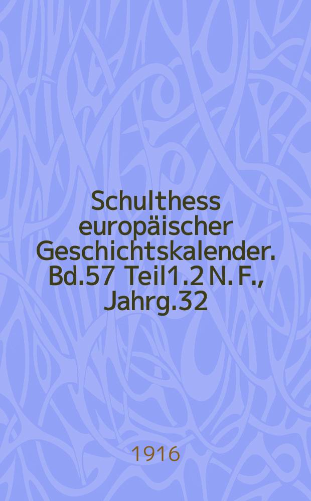 Schulthess europäischer Geschichtskalender. Bd.57 Teil1.2 N. F., Jahrg.32