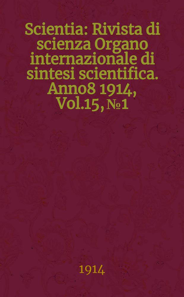 Scientia : Rivista di scienza Organo internazionale di sintesi scientifica. Anno8 1914, Vol.15, №1