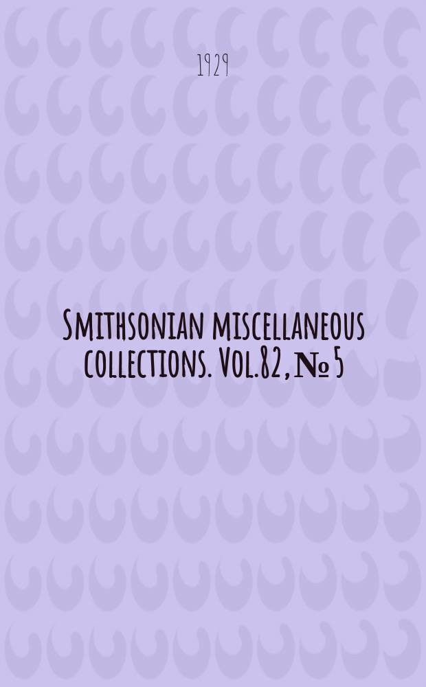 Smithsonian miscellaneous collections. Vol.82, №5