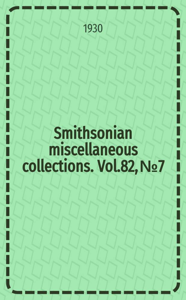Smithsonian miscellaneous collections. Vol.82, №7