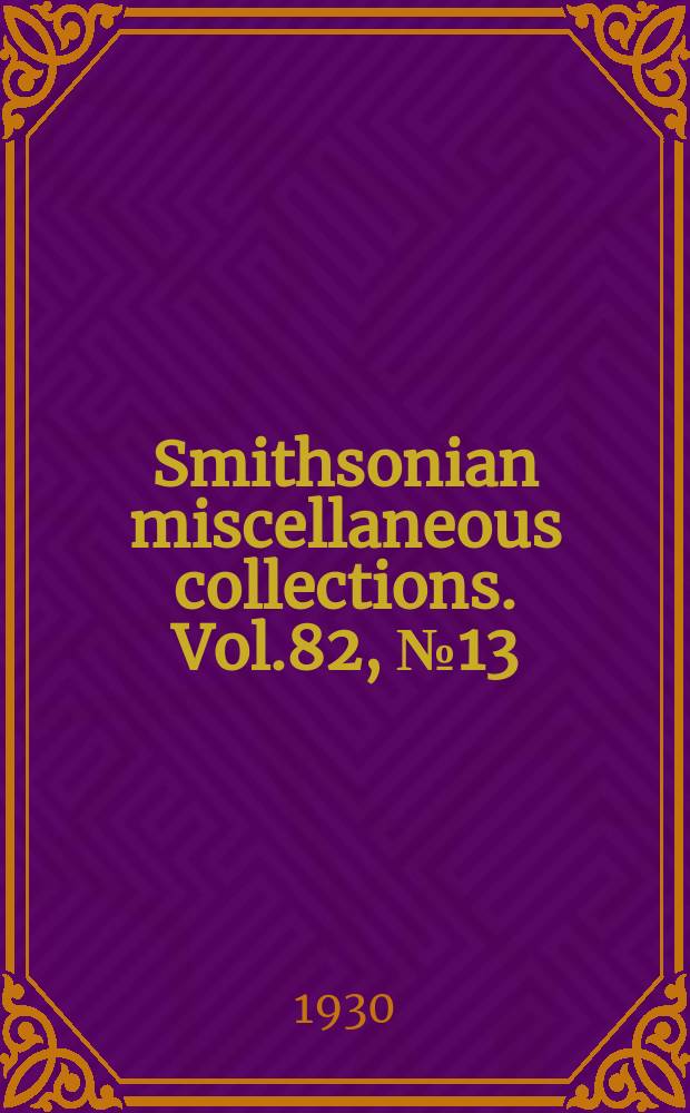 Smithsonian miscellaneous collections. Vol.82, №13