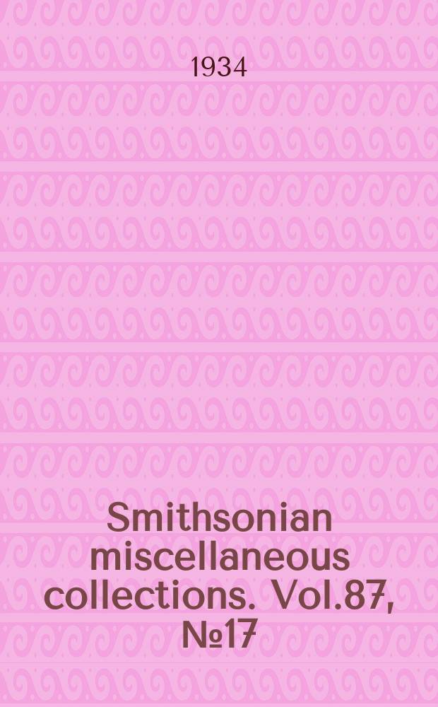 Smithsonian miscellaneous collections. Vol.87, №17