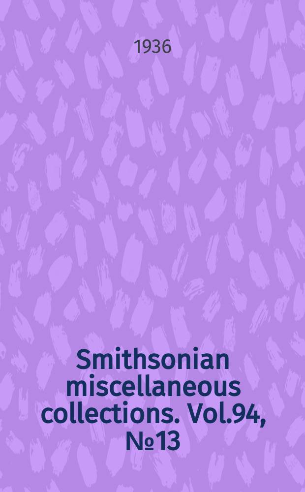 Smithsonian miscellaneous collections. Vol.94, №13