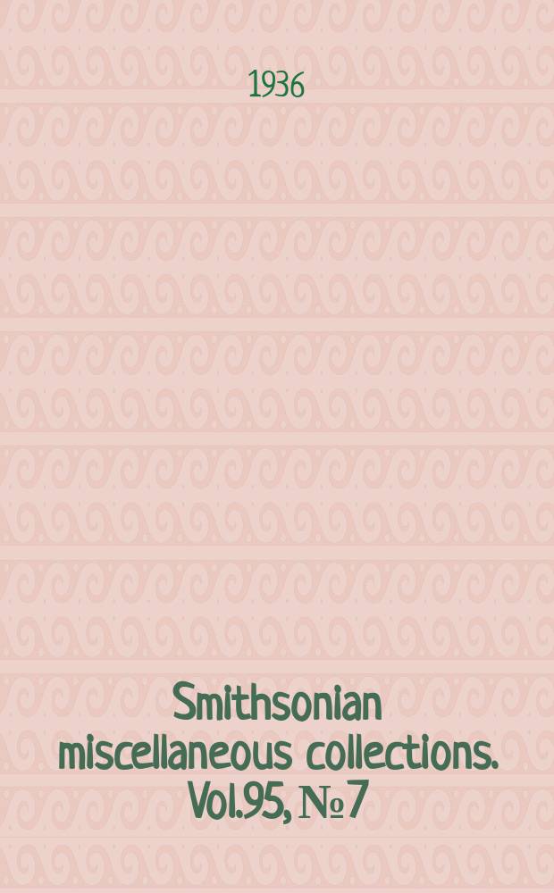 Smithsonian miscellaneous collections. Vol.95, №7