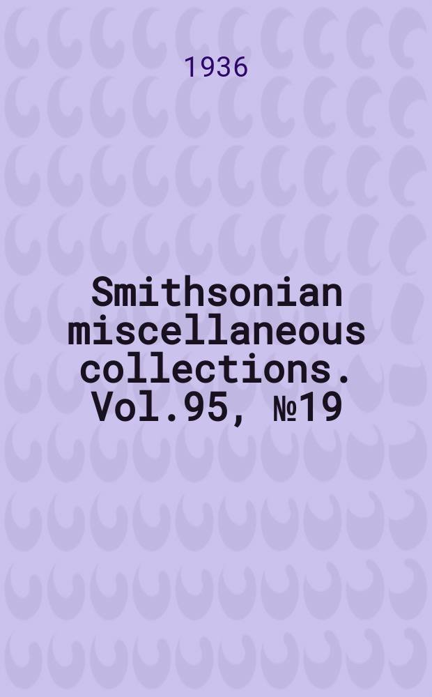 Smithsonian miscellaneous collections. Vol.95, №19
