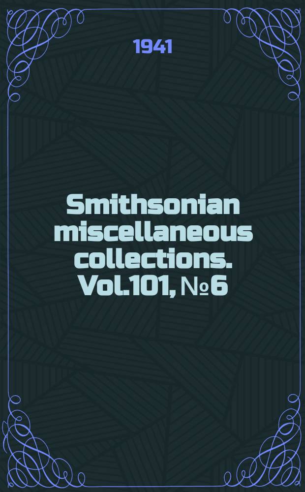 Smithsonian miscellaneous collections. Vol.101, №6