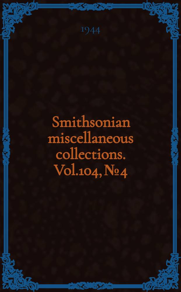 Smithsonian miscellaneous collections. Vol.104, №4