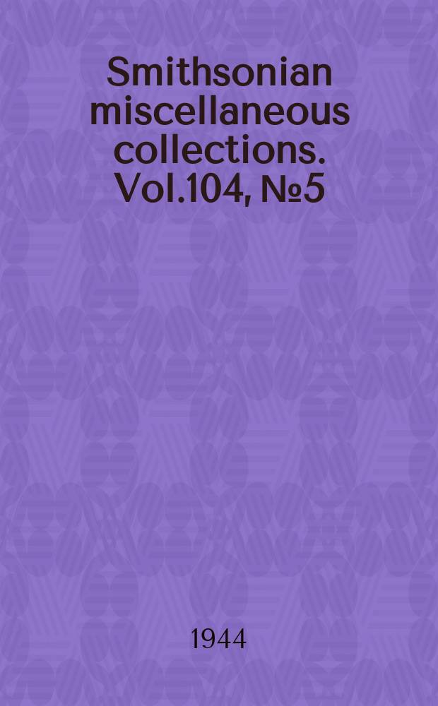 Smithsonian miscellaneous collections. Vol.104, №5