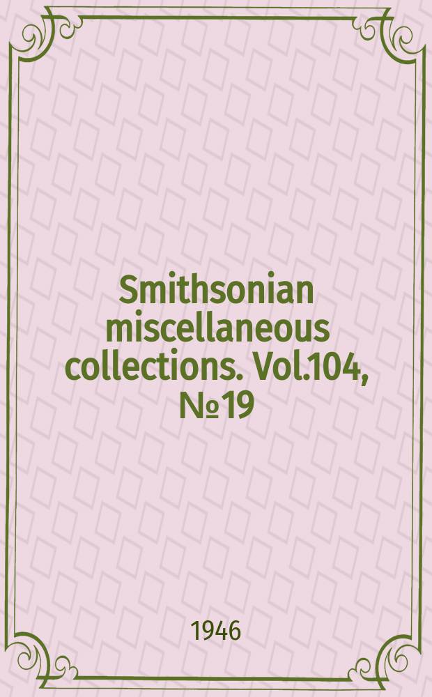 Smithsonian miscellaneous collections. Vol.104, №19