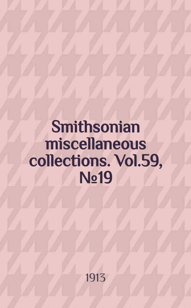 Smithsonian miscellaneous collections. Vol.59, №19