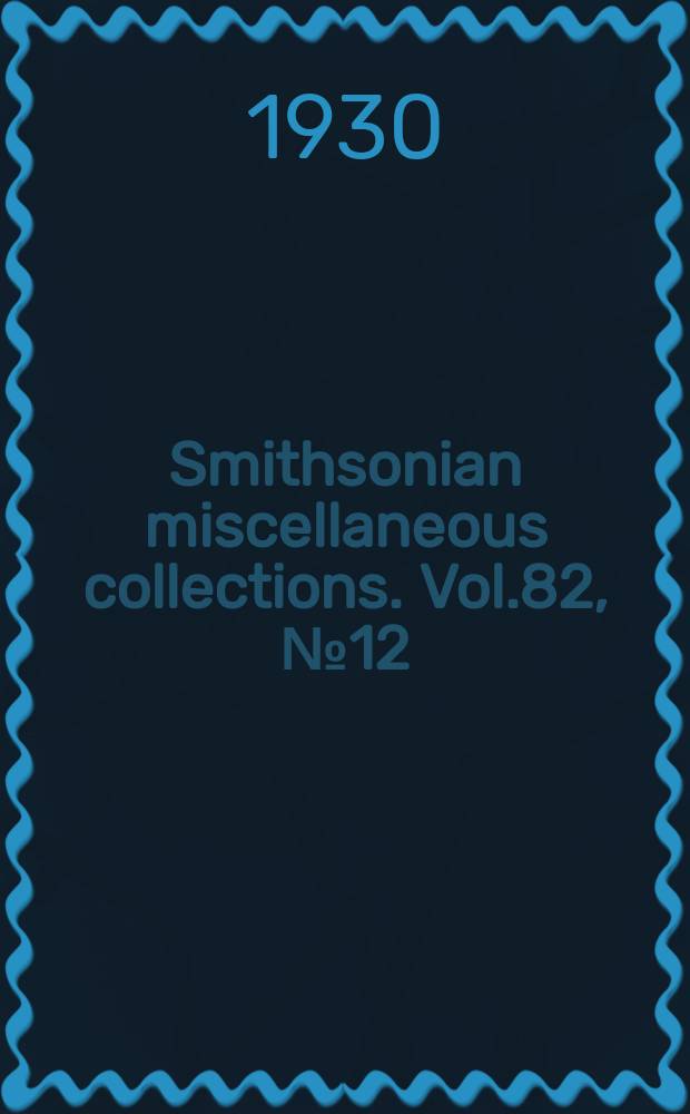 Smithsonian miscellaneous collections. Vol.82, №12