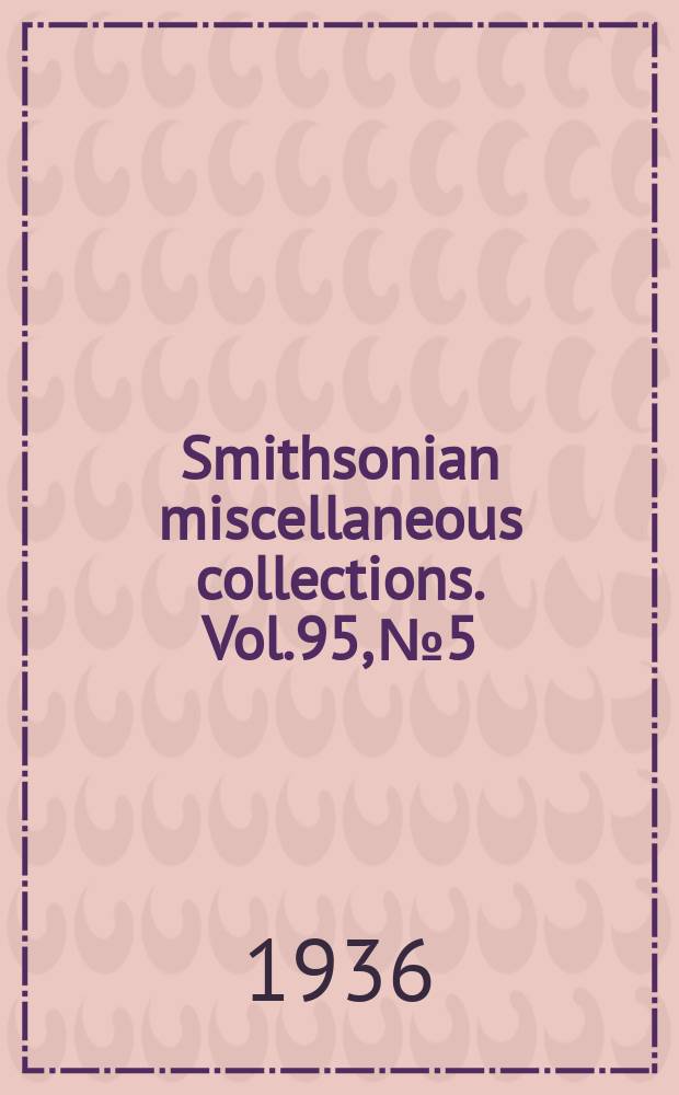 Smithsonian miscellaneous collections. Vol.95, №5