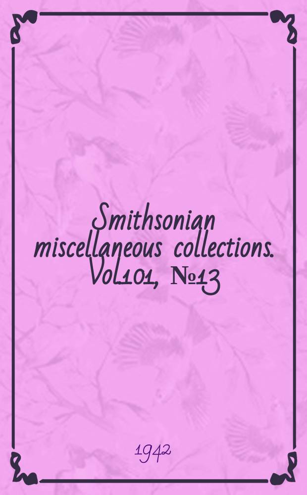 Smithsonian miscellaneous collections. Vol.101, №13