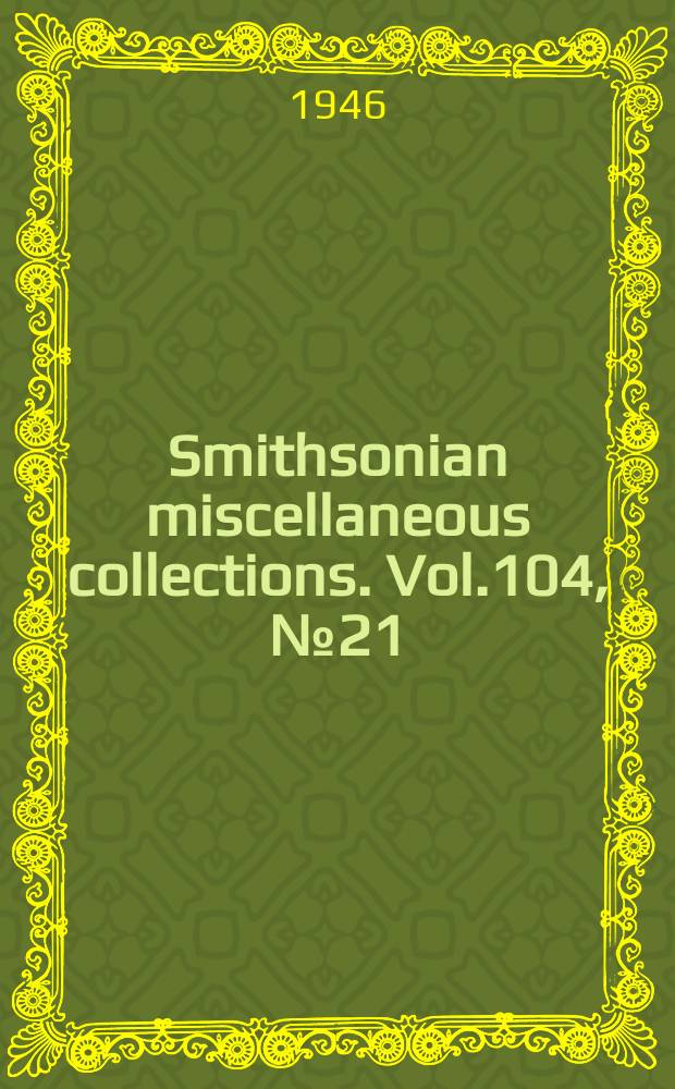 Smithsonian miscellaneous collections. Vol.104, №21