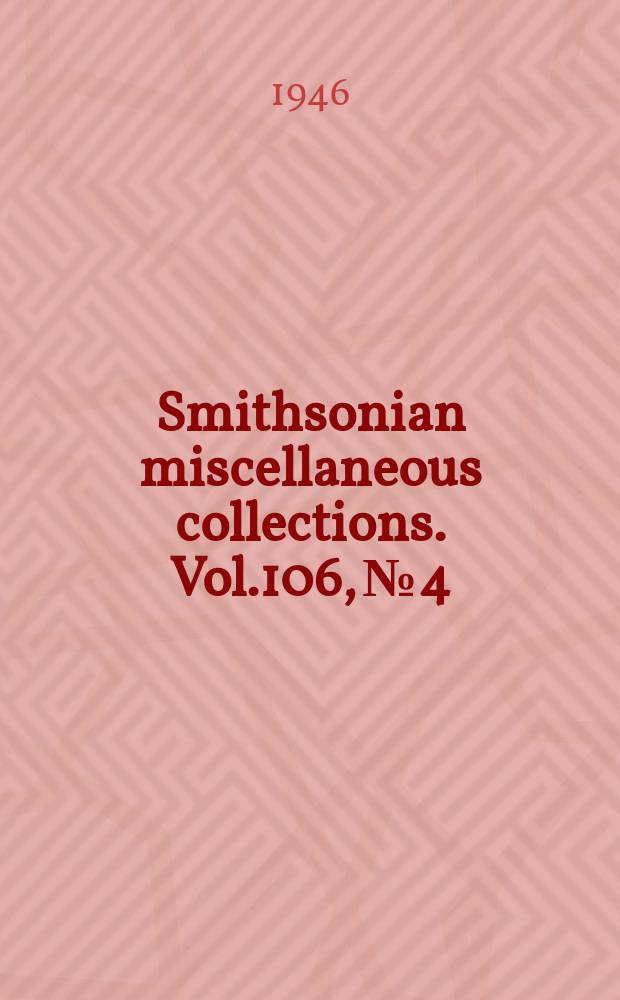 Smithsonian miscellaneous collections. Vol.106, №4