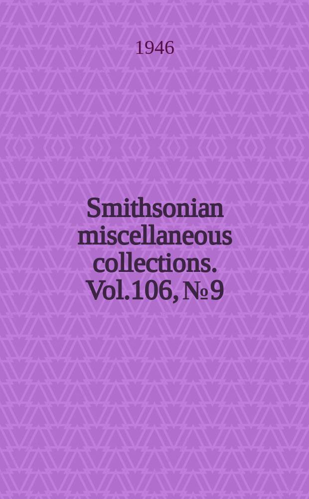 Smithsonian miscellaneous collections. Vol.106, №9