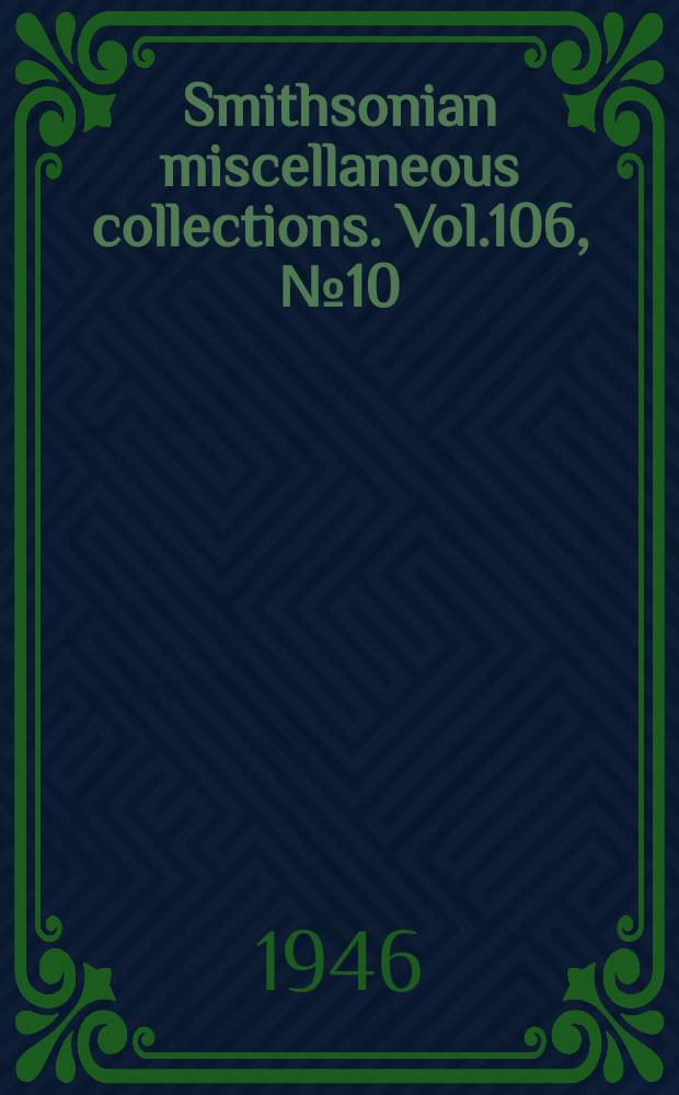 Smithsonian miscellaneous collections. Vol.106, №10