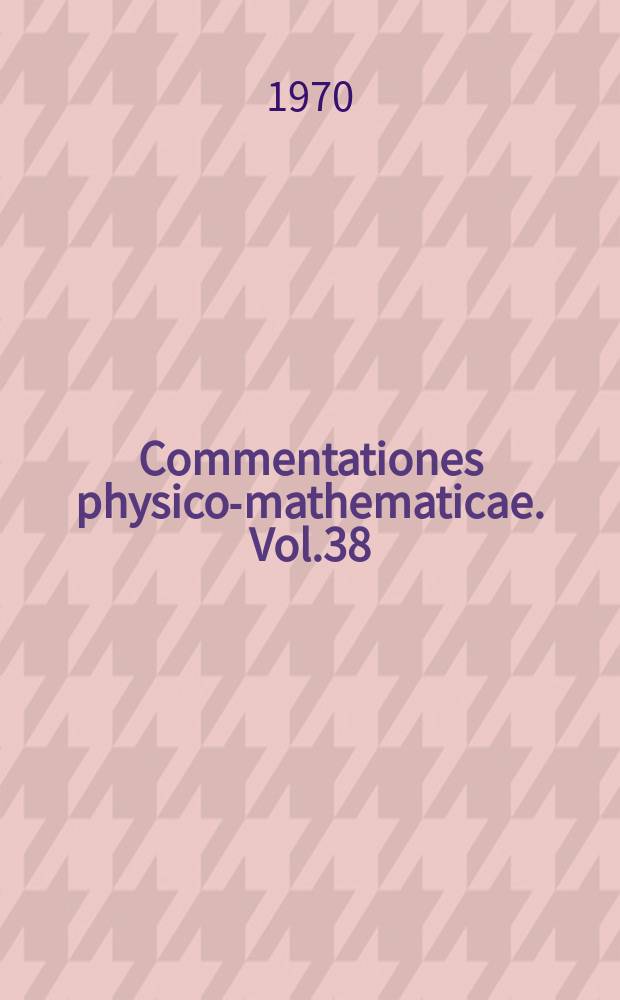 Commentationes physico-mathematicae. Vol.38