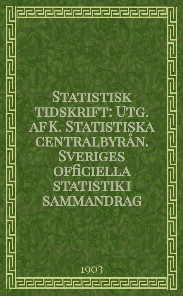 Statistisk tidskrift : Utg. af K. Statistiska centralbyr&aring;n. Sveriges officiella statistik i sammandrag