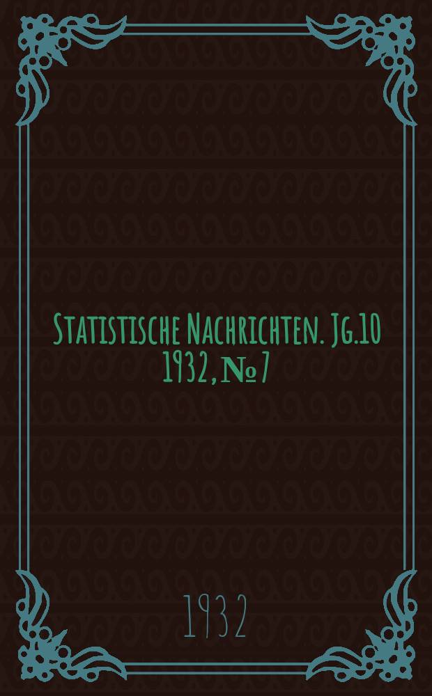 Statistische Nachrichten. Jg.10 1932, №7