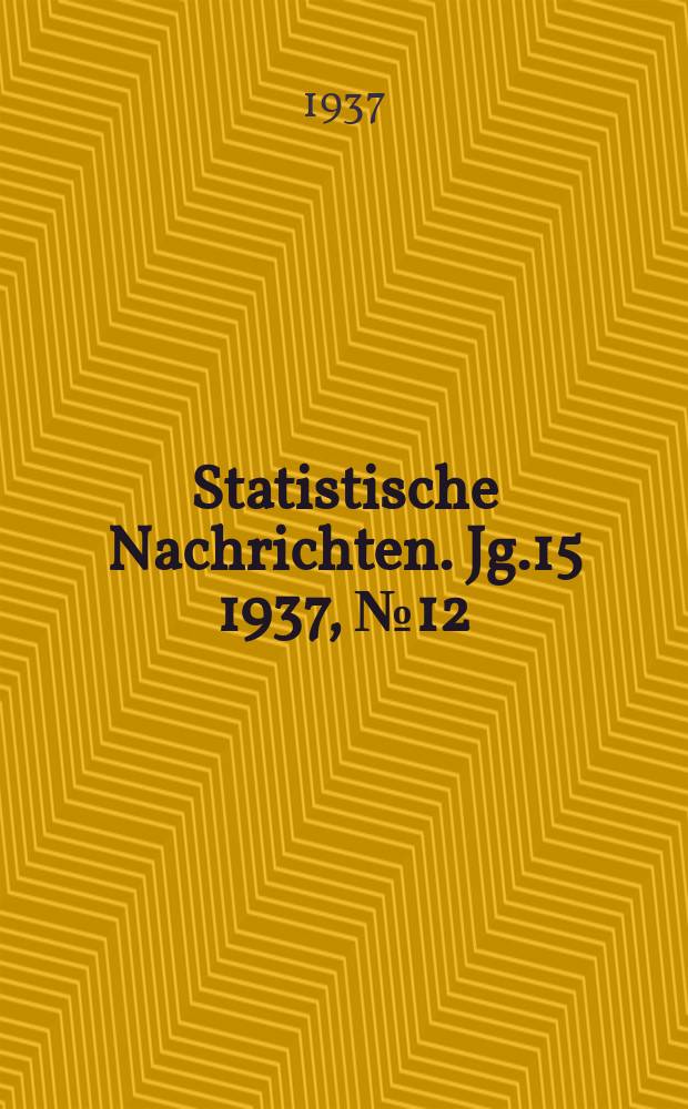 Statistische Nachrichten. Jg.15 1937, №12