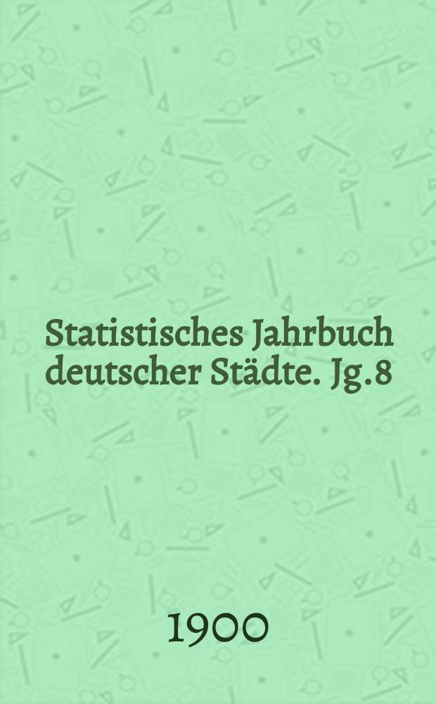 Statistisches Jahrbuch deutscher Städte. Jg.8