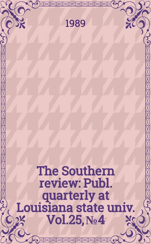 The Southern review : Publ. quarterly at Louisiana state univ. Vol.25, №4
