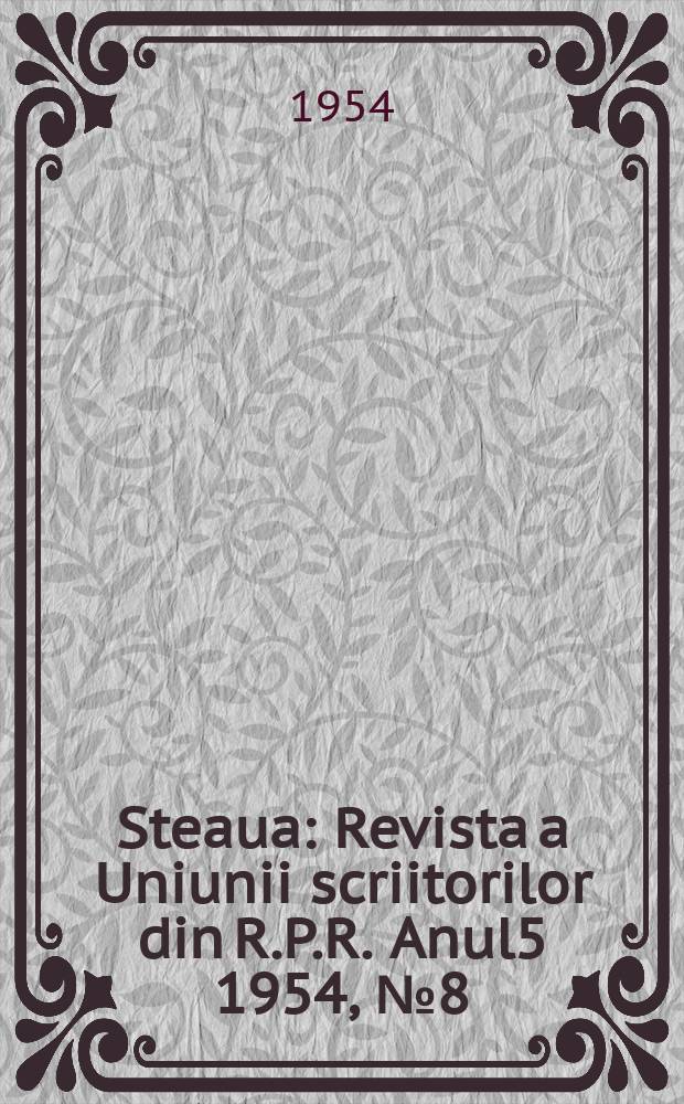 Steaua : Revista a Uniunii scriitorilor din R.P.R. Anul5 1954, №8(58)