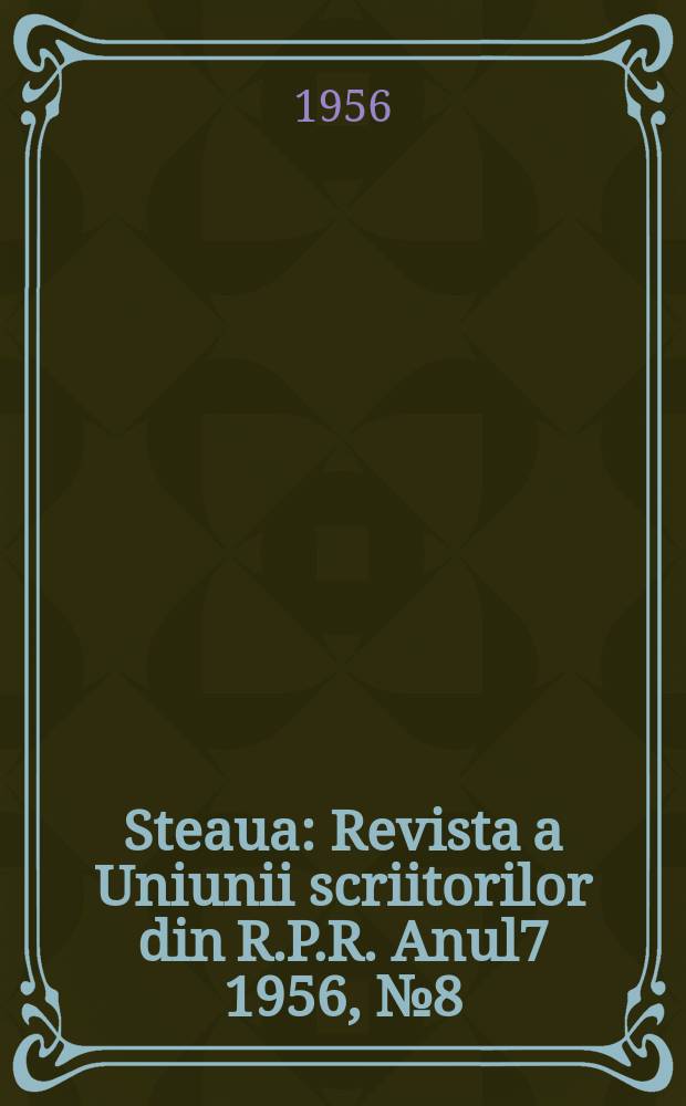 Steaua : Revista a Uniunii scriitorilor din R.P.R. Anul7 1956, №8(78)
