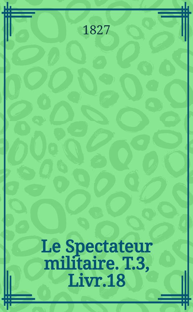 Le Spectateur militaire. T.3, Livr.18