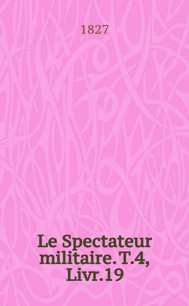 Le Spectateur militaire. T.4, Livr.19