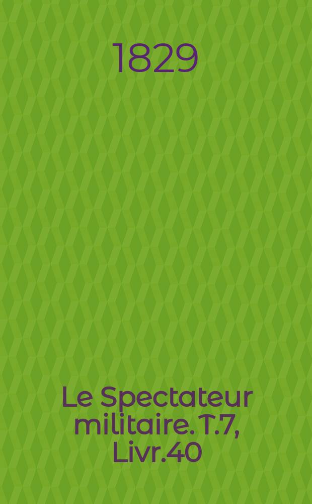 Le Spectateur militaire. T.7, Livr.40