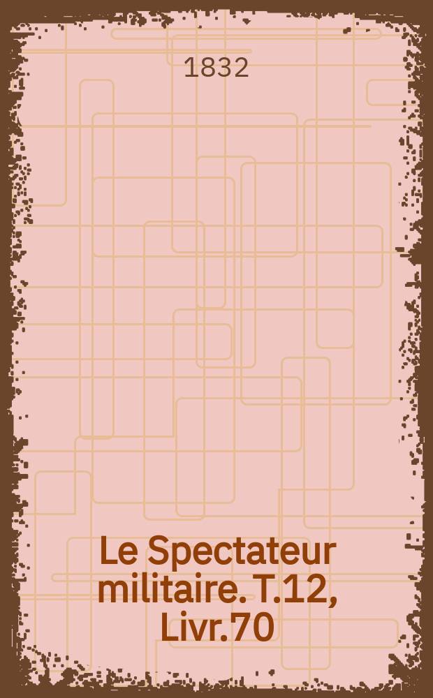 Le Spectateur militaire. T.12, Livr.70