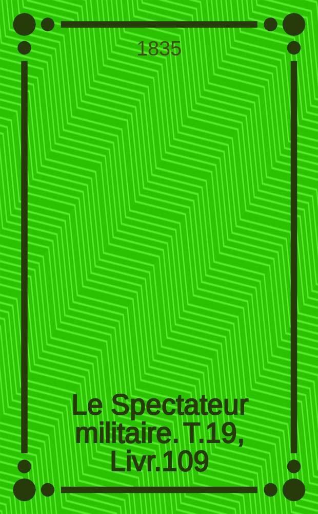 Le Spectateur militaire. T.19, Livr.109