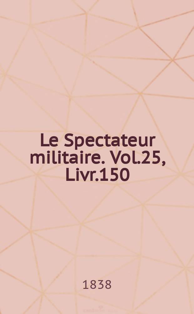 Le Spectateur militaire. Vol.25, Livr.150