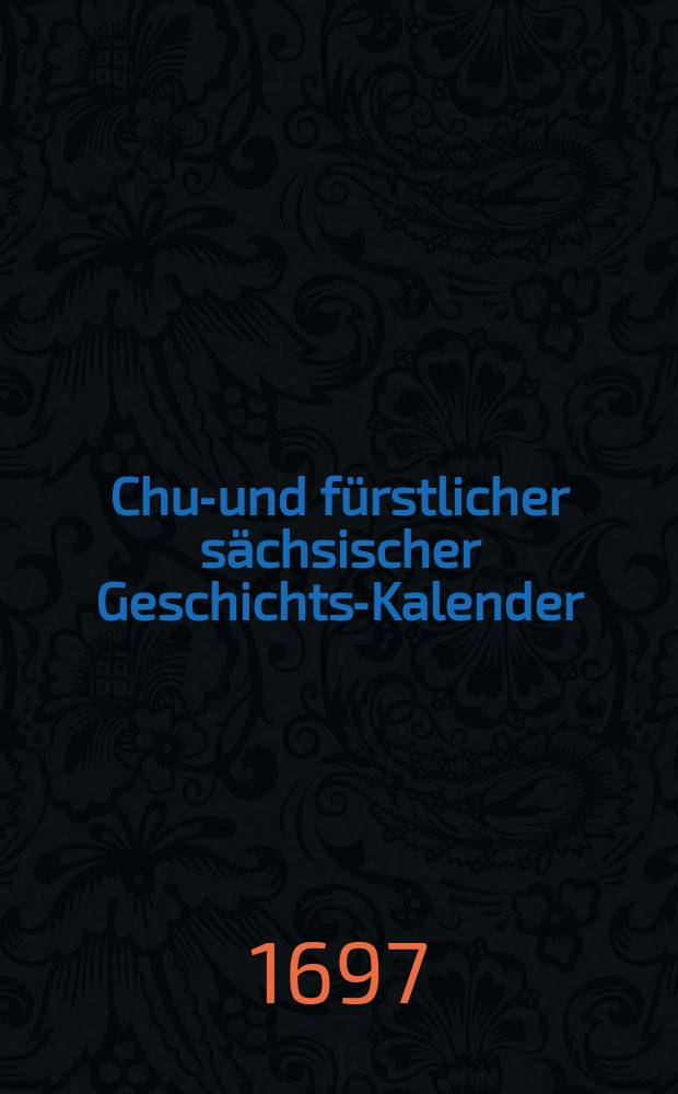 Chur- und fürstlicher sächsischer Geschichts-Kalender