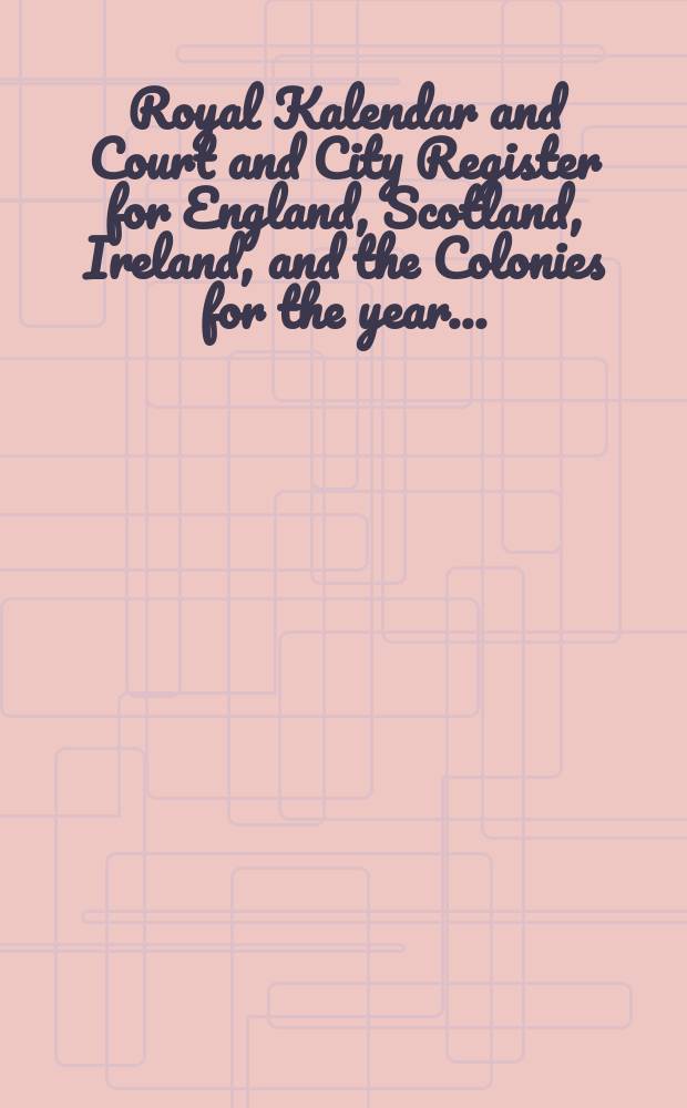 Royal Kalendar and Court and City Register for England, Scotland, Ireland, and the Colonies for the year ...